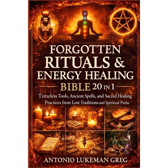Forgotten Rituals & Energy Healing Bible 20 in 1: Timeless Tools, Ancient Spells, and Sacred Healing Practices from , (Paperback)