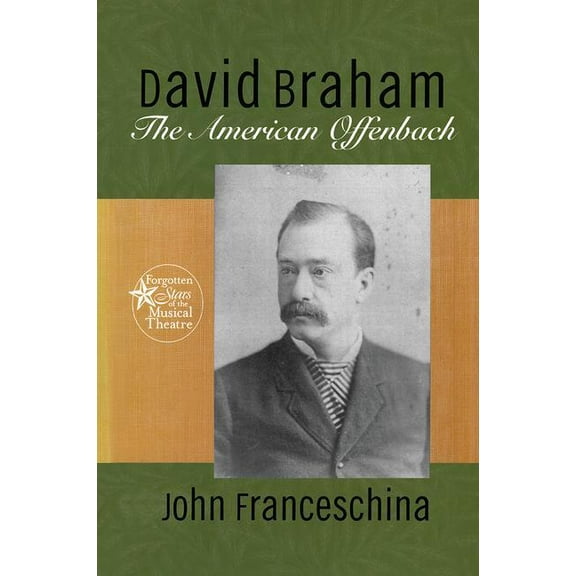 Forgotten Stars of the Musical Theatre David Braham: The American Offenbach, (Paperback)