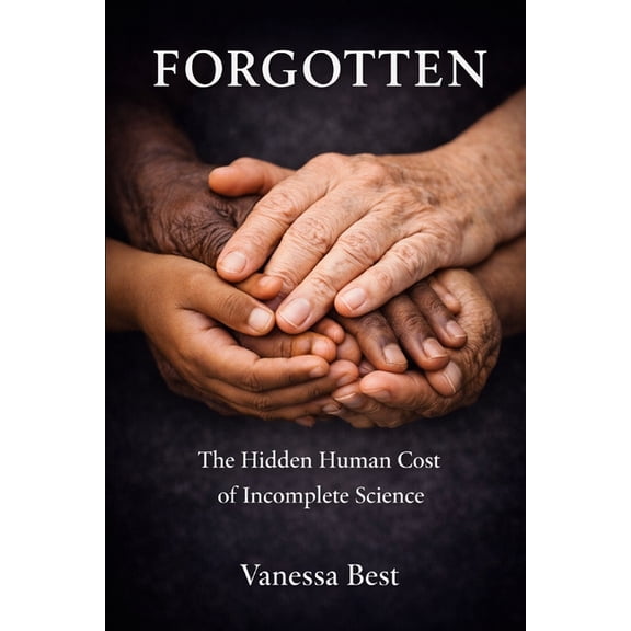 Forgotten: The Hidden Human Cost of Incomplete Science, (Paperback)