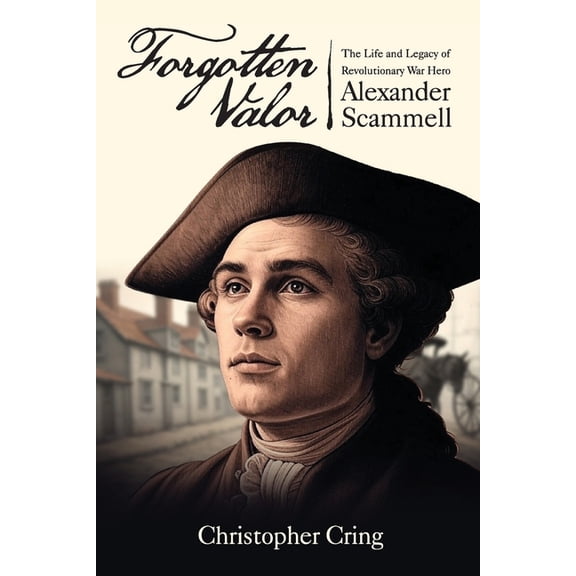 Forgotten Valor: The Life and Legacy of Revolutionary War Hero Alexander Scammell, (Paperback)