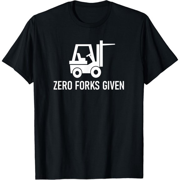 Forklift Zero Forks Given, Funny, Jokes, Sarcastic Sayings T-Shirt