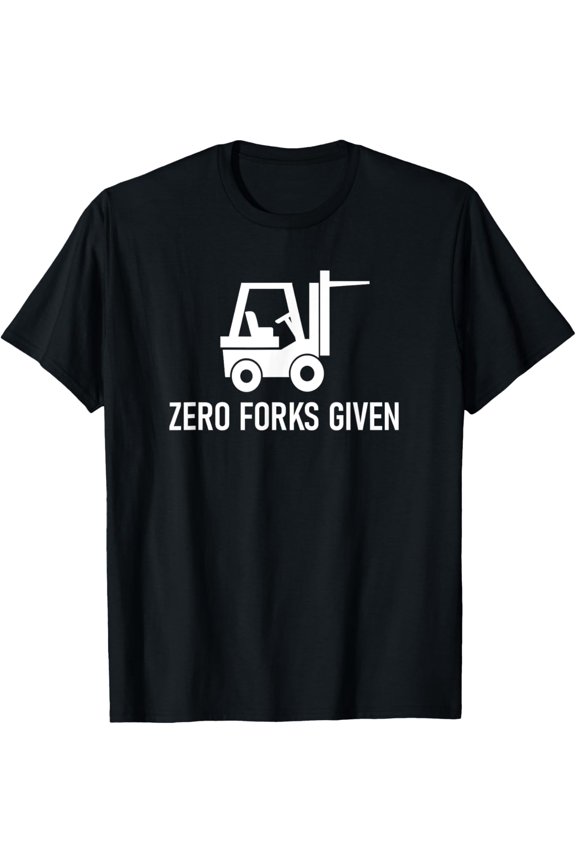 Forklift Zero Forks Given, Funny, Jokes, Sarcastic Sayings T-Shirt