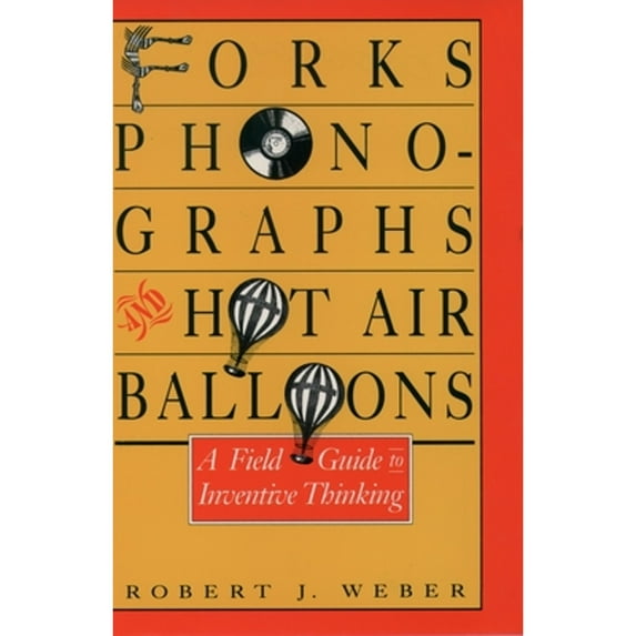 Pre-Owned Forks, Phonographs, and Hot Air Balloons: A Field Guide to Inventive Thinking (Hardcover) 019506402X 9780195064025
