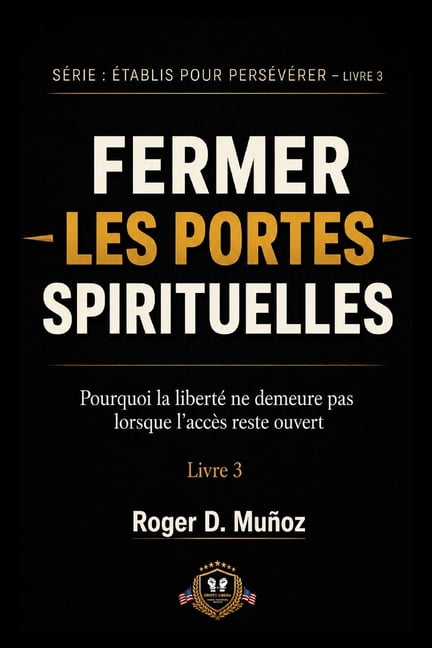 FormÃ©s Pour Demeurer Fermer Les Portes Spirituelles: Pourquoi la libertÃ© ne demeure pas lorsque l'accÃ¨s reste ouvert, Book 5, (Paperback)