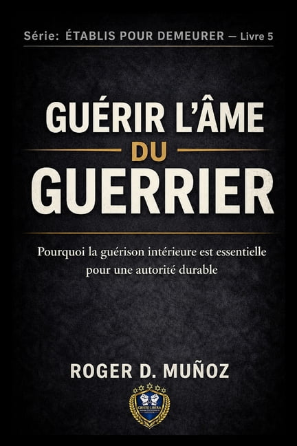 FormÃ©s Pour Demeurer GuÃ©rissant l'Ãme Du Guerrier: Pourquoi la guÃ©rison intÃ©rieure est essentielle pour une autoritÃ© durable, Book 3, (Paperback)