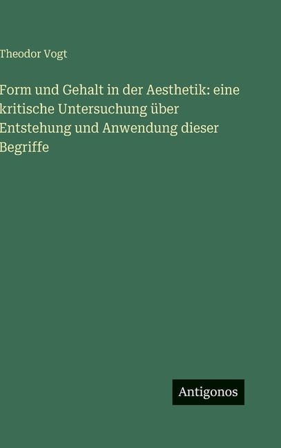 Form und Gehalt in der Aesthetik: eine kritische Untersuchung Ã¼ber Entstehung und Anwendung dieser Begriffe, (Hardcover)