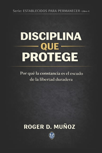 Formados Para Permanecer Disciplina Que Protege: Por quÃ© la constancia es el escudo de la libertad duradera, Book 4, (Paperback)