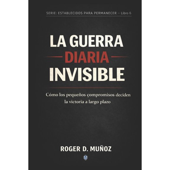 Formados Para Permanecer La Guerra Diaria Invisible: Cmo los pequeos compromisos deciden la victoria a largo plazo, Book 6, (Paperback)