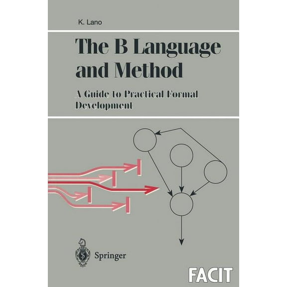 Formal Approaches to Computing and Infor The B Language and Method: A Guide to Practical Formal Development, (Paperback)