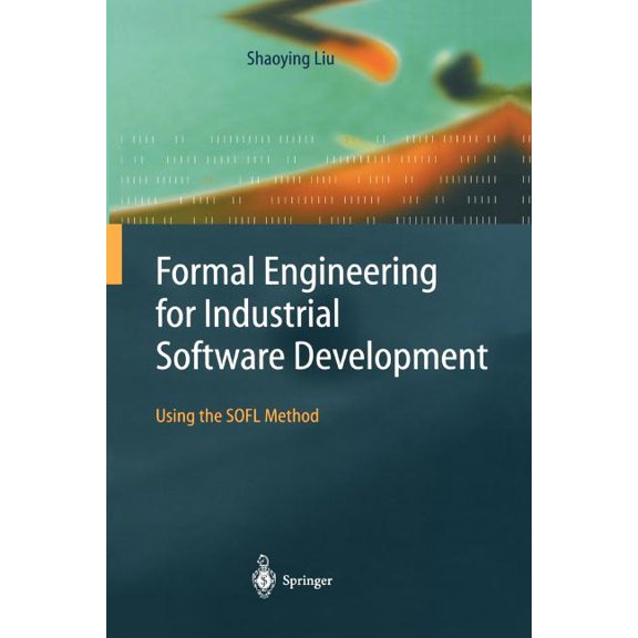 Formal Engineering for Industrial Software Development: Using the Sofl Method, (Paperback)