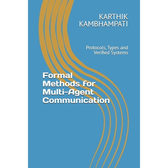 Formal Methods for Multi-Agent Communication: Protocols, Types and Verified Systems, (Paperback)