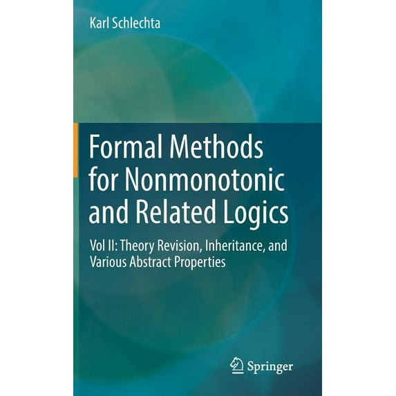Formal Methods for Nonmonotonic and Related Logics: Vol II: Theory Revision, Inheritance, and Various Abstract Propertie, (Hardcover)