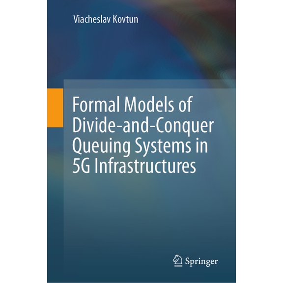Formal Models of Divide-And-Conquer Queuing Systems in 5g Infrastructures, (Hardcover)