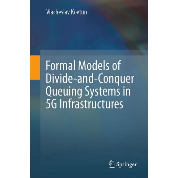 Formal Models of Divide-And-Conquer Queuing Systems in 5g Infrastructures, (Hardcover)