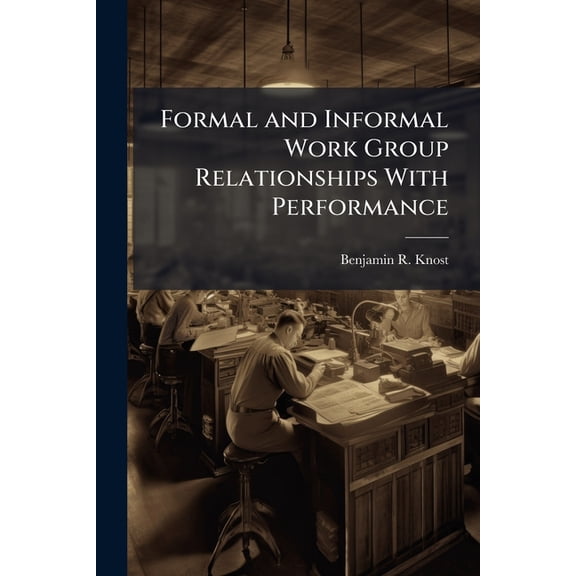 Formal and Informal Work Group Relationships With Performance, (Paperback)