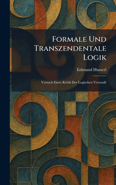 Formale Und Transzendentale Logik: Versuch Einer Kritik Der Logischen Vernunft, (Hardcover)