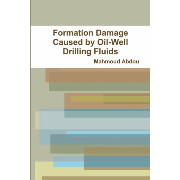 Formation Damage Caused by Oil-Well Drilling Fluids, (Paperback)