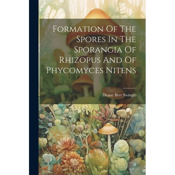 Formation Of The Spores In The Sporangia Of Rhizopus And Of Phycomyces Nitens (Paperback)