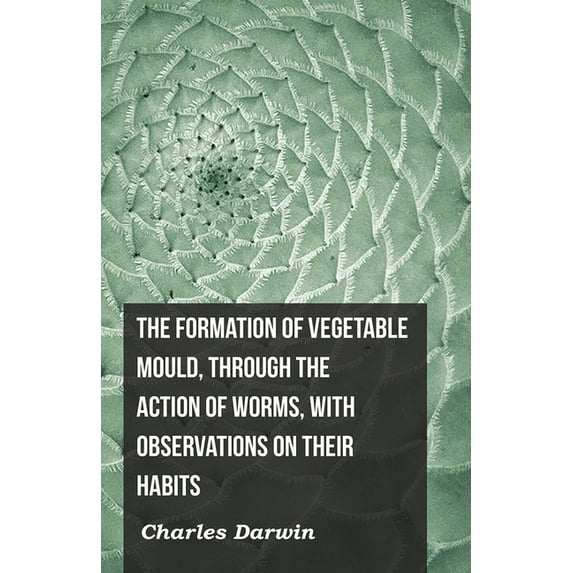 The Formation of Vegetable Mould, Through the Action of Worms, with Observations on Their Habits, (Paperback)