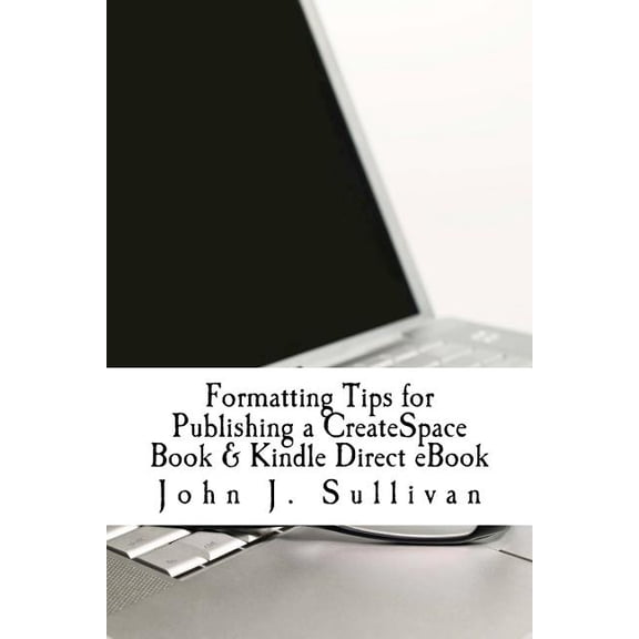 Formatting Tips for Publishing a CreateSpace Book & Kindle Direct eBook, (Paperback)