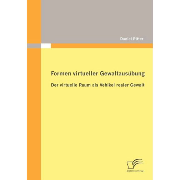 Formen virtueller Gewaltausbung: Der virtuelle Raum als Vehikel realer Gewalt (Paperback)