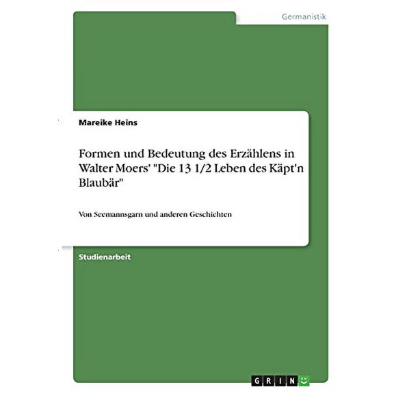 Formen und Bedeutung des Erzhlens in Walter Moers Die 13 1/2 Leben des Kptn Blaubr: Von Seemannsgarn und anderen Geschichten German Edition Paperback 3346399141 9783346399144 Mareike Heins
