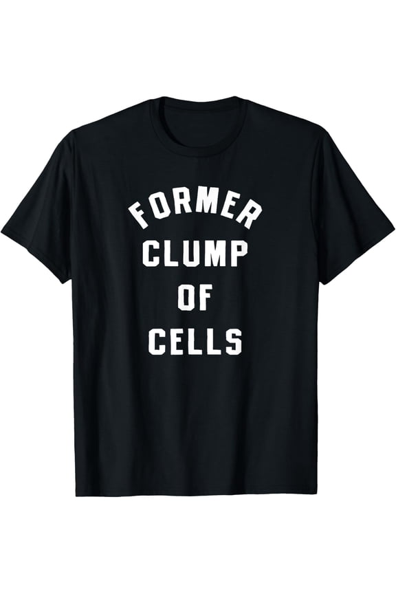 Former Clump Of Cells Anti Abortion Pro Life Conservative T-Shirt