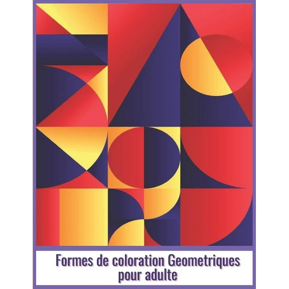 Formes de coloration Geometriques pour adulte : Livre de coloriage de formes et des motifs gomtriques, 52 modles pour vous aider librer votre ct cratif (Paperback)