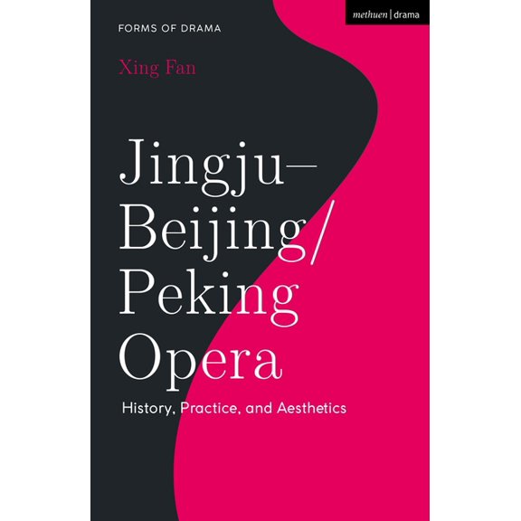 Forms of Drama Jingju - Beijing/Peking Opera: History, Practice, and Aesthetics, (Hardcover)