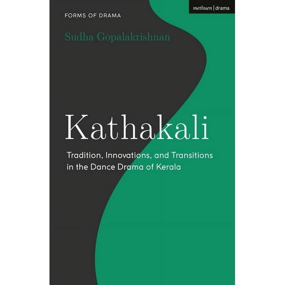Forms of Drama Kathakali: Tradition, Innovations and Transitions in the Dance Drama of Kerala, (Hardcover)