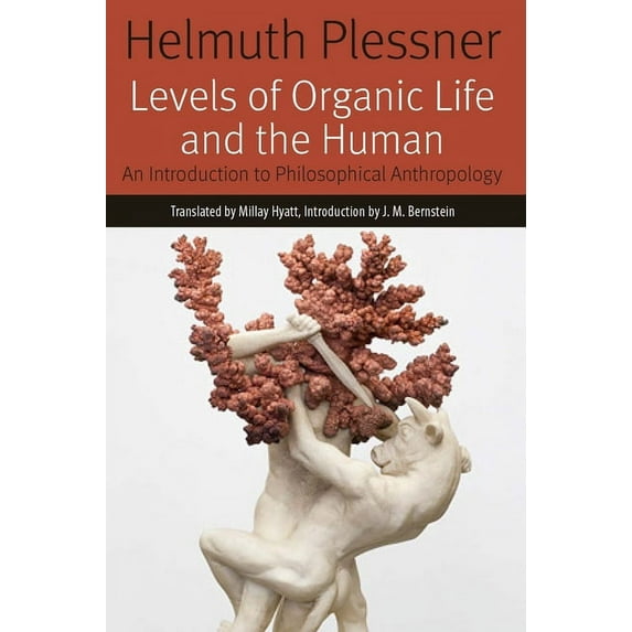 Levels of Organic Life and the Human: An Introduction to Philosophical Anthropology (Hardcover) by Helmuth Plessner, Millay Hyatt, J M Bernstein