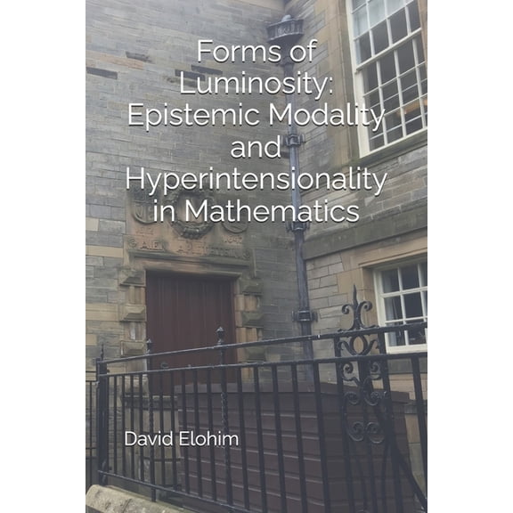 Forms of Luminosity: Epistemic Modality and Hyperintensionality in Mathematics, (Paperback)