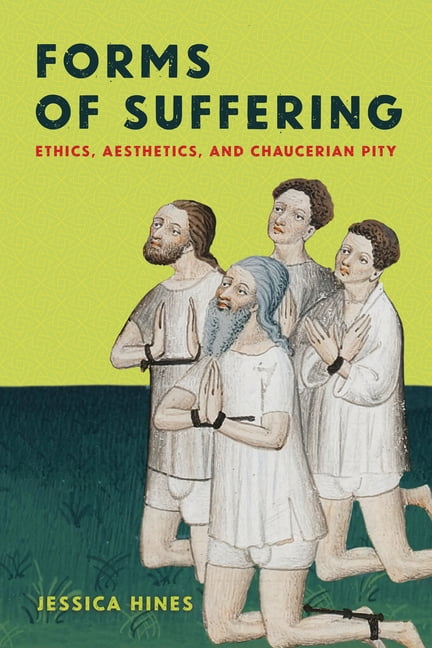 Forms of Suffering: Ethics, Aesthetics, and Chaucerian Pity, (Hardcover)