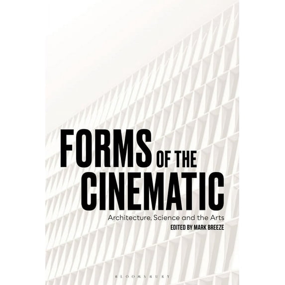 Forms of the Cinematic: Architecture, Science and the Arts, (Paperback)