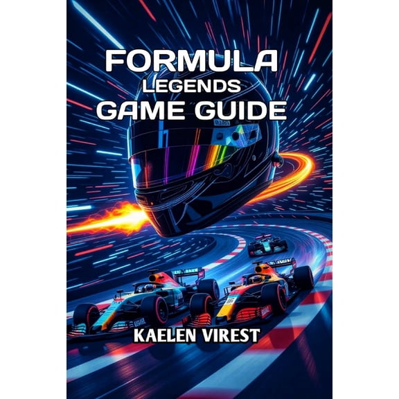 Formula Legends: Game Guide: Master the Tracks, Optimize Your Strategy & Dominate Every Race, (Paperback)