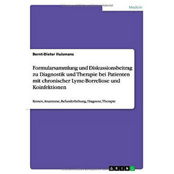 Formularsammlung und Diskussionsbeitrag zu Diagnostik und Therapie bei Patienten mit chronischer Lyme-Borreliose und Koinfektionen : Kosten, Anamnese, Befunderhebung, Diagnose, Therapie (Paperback)