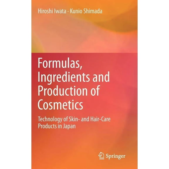 Formulas, Ingredients and Production of Cosmetics: Technology of Skin- And Hair-Care Products in Japan, (Hardcover)