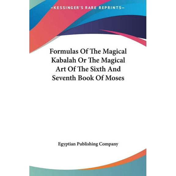 Formulas Of The Magical Kabalah Or The Magical Art Of The Sixth And Seventh Book Of Moses (Hardcover)