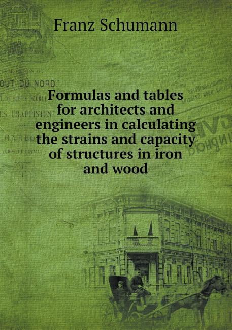 Formulas and tables for architects and engineers in calculating the ...