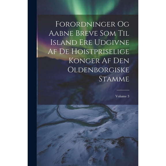 Forordninger Og Aabne Breve Som Til Island Ere Udgivne Af De Hoistpriselige Konger Af Den Oldenborgiske Stamme; Volume 3 (Paperback)