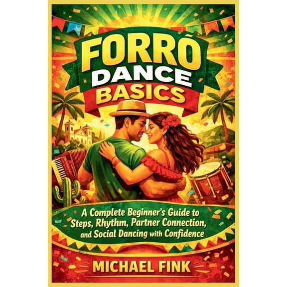 Forr Dance Basics: A Complete Beginner's Guide to Steps, Rhythm, Partner Connection, and Social Dancing with Confidence, (Paperback)