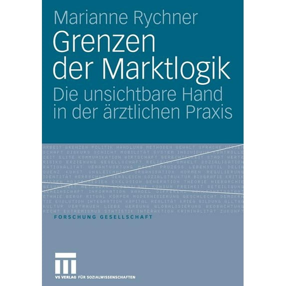 Forschung Gesellschaft Grenzen Der Marktlogik: Die Unsichtbare Hand in Der Ãrztlichen PRAXIS, (Paperback)