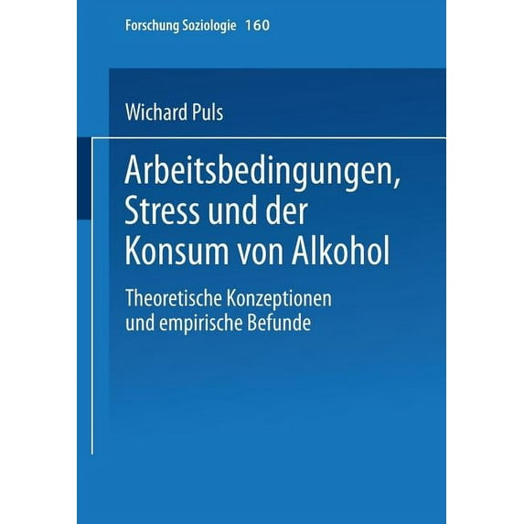 Forschung Soziologie Arbeitsbedingungen, Stress Und Der Konsum Von Alkohol: Theoretische Konzeptionen Und Empirische Befunde, Book 160, (Paperback)
