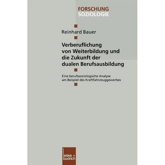 Forschung Soziologie Verberuflichung Von Weiterbildung Und Die Zukunft Der Dualen Berufsausbildung: Eine Berufssoziologische Analyse Am Beisp, Book 79, (Paperback)