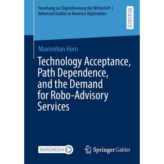 Forschung Zur Digitalisierung der Wirtsc Technology Acceptance, Path Dependence, and the Demand for Robo-Advisory Services, (Paperback)