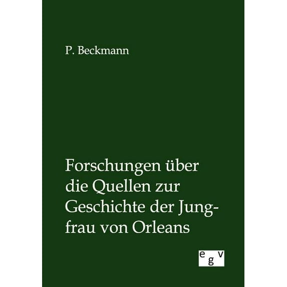 Forschungen Ber Die Quellen Zur Geschichte Der Jungfrau Von Orleans