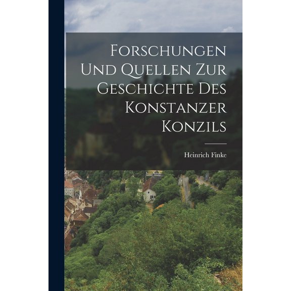 Forschungen Und Quellen Zur Geschichte Des Konstanzer Konzils, (Paperback)