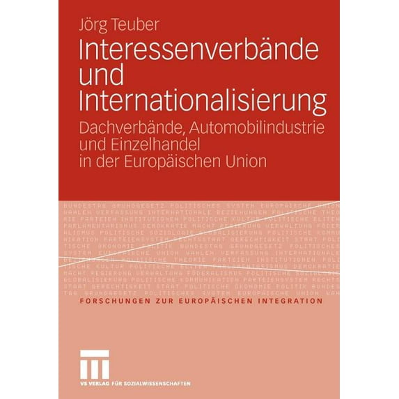 Forschungen Zur Europäischen Integration Interessenverbände Und Internationalisierung: Dachverbände, Automobilindustrie Und Einzelhandel in Der Europäischen Unio, Book 21, (Paperback)