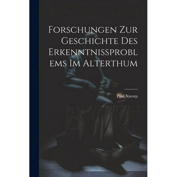 Forschungen Zur Geschichte Des Erkenntnissproblems Im Alterthum (Paperback)