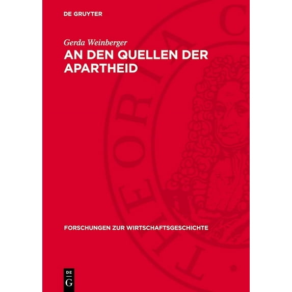 Forschungen Zur Wirtschaftsgeschichte An Den Quellen Der Apartheid: Studien Ãber Koloniale Ausbeutungs- Und Herrschaftsmethoden in Südafrika Und Die Zusammena, Book 7, (Hardcover)